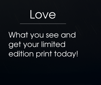 Love: What you see and get your limited edition print today!